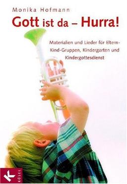 Gott ist da - Hurra! Materialien und Lieder für Eltern-Kind-Gruppen, Kindergarten und Kindergottesdienst.