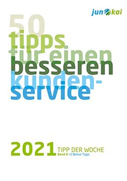 50 TIPPS FÜR EINEN BESSEREN KUNDENSERVICE - BAND 8: Die „Tipps der Woche“ von den Beratern der junokai GmbH