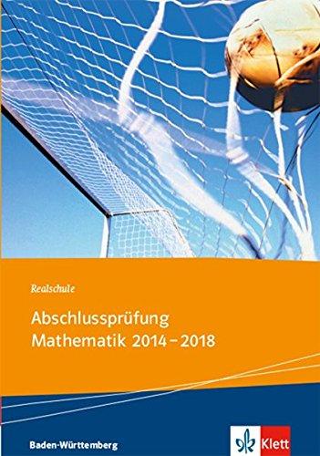 Realschule Abschlussprüfung Mathematik 2014 - 2018: Die in Baden-Württemberg zentral gestellten Aufgaben mit ausführlichen Lösungen