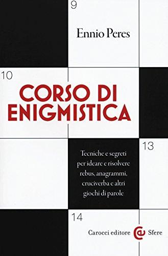 Corso di enigmistica. Tecniche e segreti per ideare e risolvere rebus, anagrammi, cruciverba e altri giochi di parole (Le sfere)