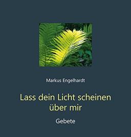 Lass dein Licht scheinen über mir: Gebete