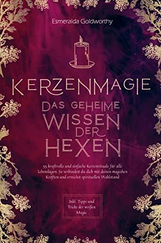 Kerzenmagie ¿ Das geheime Wissen der Hexen: 55 kraftvolle und einfache Kerzenrituale für alle Lebenslagen. So verbindest du dich mit deinen magischen Kräften und erreichst spirituellen Wohlstand