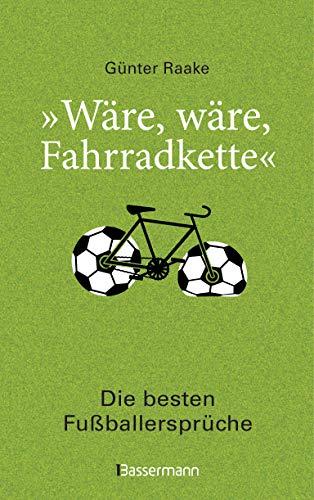 "Wäre, wäre, Fahrradkette". Die besten Fußballersprüche: Klassiker und 44 neue Zitate von Lothar Matthäus, Thomas Müller