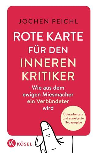 Rote Karte für den inneren Kritiker: Wie aus dem ewigen Miesmacher ein Verbündeter wird - Überarbeitete und erweiterte Neuausgabe