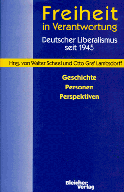 Freiheit in Verantwortung. Deutscher Liberalismus seit 1945. Geschichte, Personen, Perspektiven