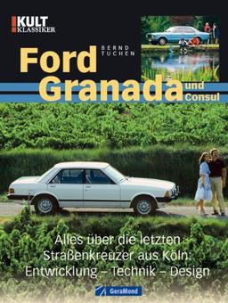 Ford Granada und Consul: Alles über die letzten Straßenkreuzer aus Köln: Entwicklung - Technik - Design