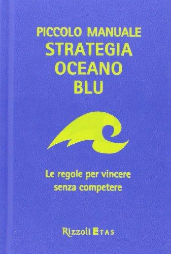 Piccolo manuale. Strategia oceano blu. Le regole per vincere senza competere