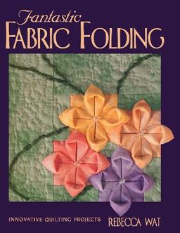 Fantastic Fabric Folding: Innovative Quilting Projects - Print on Demand Edition