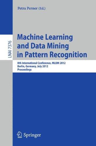 Machine Learning and Data Mining in Pattern Recognition: 8th International Conference, MLDM 2012, Berlin, Germany, July 13-20, 2012, Proceedings (Lecture Notes in Computer Science)