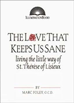 The Love That Keeps Us Sane: Living the Little Way of St. Therese of Lisieux: Living the Little Way of St. Thérèse of Lisieux (Illuminationbooks.)