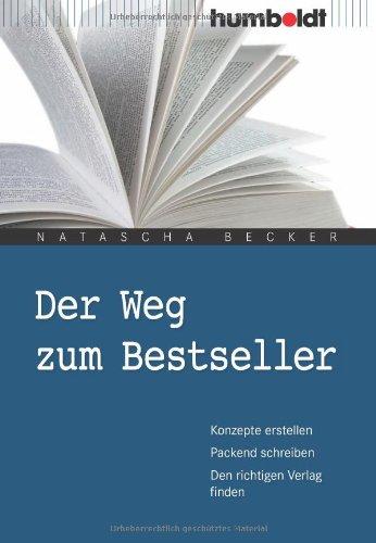 Der Weg zum Bestseller. Konzepte erstellen. Packend schreiben. Den richtigen Verlag finden