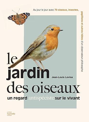 Le jardin des oiseaux : un regard antispéciste sur le vivant : au jour le jour avec 70 oiseaux, insectes, papillons et autres hôtes d'un observateur philosophe