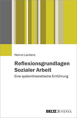 Reflexionsgrundlagen Sozialer Arbeit: Eine systemtheoretische Einführung