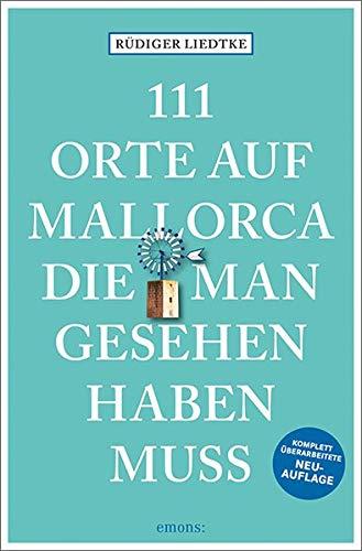 111 Orte auf Mallorca die man gesehen haben muss: Reiseführer, Neuauflage