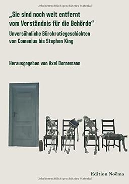 „Sie sind noch weit entfernt vom Verständnis für die Behörde“: Unversöhnliche Bürokratiegeschichten von Comenius bis Stephen King (Edition Noema)