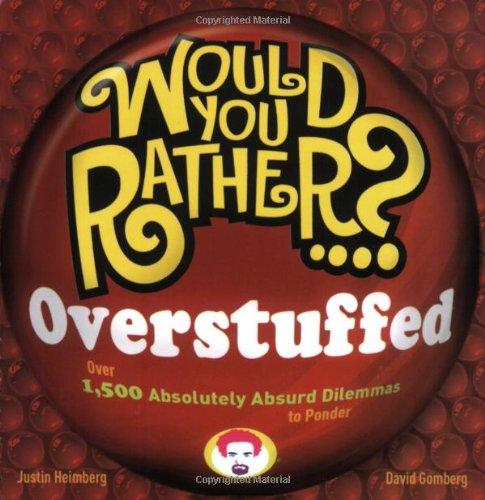 Would You Rather...? Overstuffed: Over 1,500 Absolutely Absurd Dilemmas to Ponder