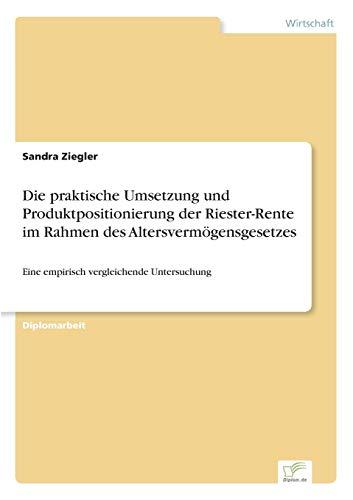 Die praktische Umsetzung und Produktpositionierung der Riester-Rente im Rahmen des Altersvermögensgesetzes: Eine empirisch vergleichende Untersuchung