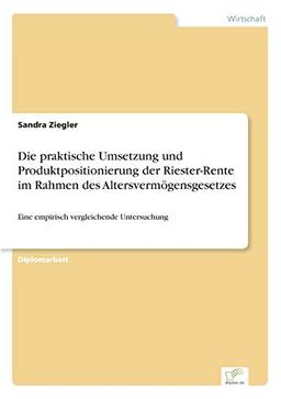 Die praktische Umsetzung und Produktpositionierung der Riester-Rente im Rahmen des Altersvermögensgesetzes: Eine empirisch vergleichende Untersuchung