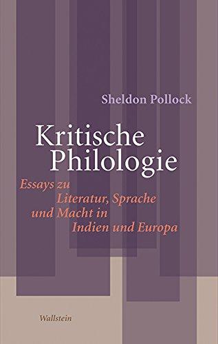 Kritische Philologie: Essays zu Literatur, Sprache und Macht in Indien und Europa (Philologien. Theorie - Praxis - Geschichte)