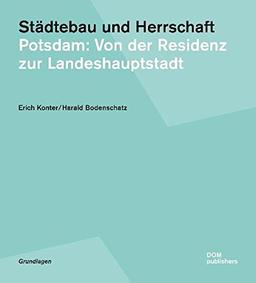 Städtebau und Herrschaft. Potsdam: Von der Residenz zur Landeshauptstadt