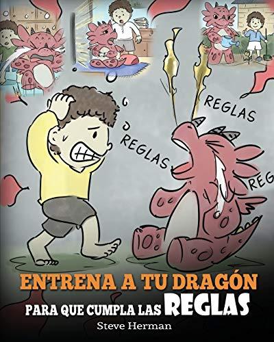 Entrena a tu Dragón para que Cumpla las Reglas: (Train Your Dragon To Follow Rules) Un Lindo Cuento Infantil para Enseñar a los Niños a Comprender la ... Reglas. (My Dragon Books Español, Band 11)