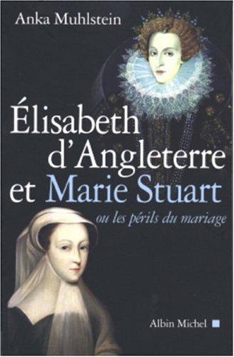 Elisabeth d'Angleterre et Marie Stuart : ou les périls du mariage