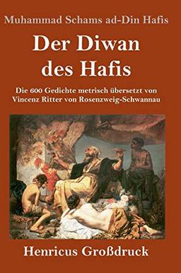 Der Diwan des Hafis (Großdruck): Die 600 Gedichte metrisch übersetzt von Vincenz Ritter von Rosenzweig-Schwannau