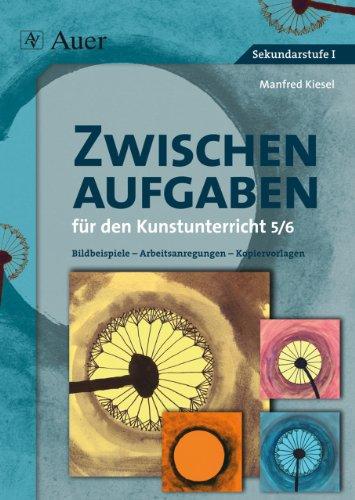 Zwischenaufgaben für den Kunstunterricht 5-6: Bildbeispiele - Arbeitsanregungen - Kopiervorlagen (5. und 6. Klasse)