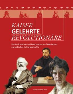 Kaiser - Gelehrte - Revolutionäre: Persönlichkeiten und Dokumente aus 2000 Jahren europäischer Kulturgeschichte