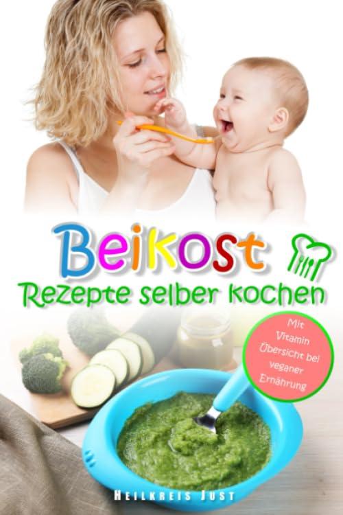 Beikost Rezepte selber kochen Babybrei für Babys ab dem 4. Monat: Mit Vitamin Übersicht bei veganer Ernährung