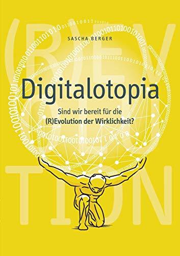 Digitalotopia: Sind wir bereit für die (R)Evolution der Wirklichkeit?