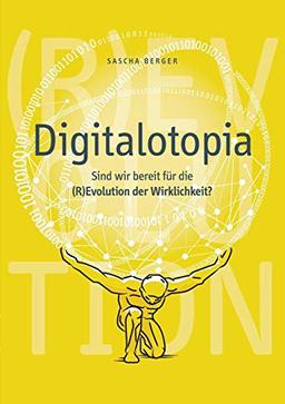 Digitalotopia: Sind wir bereit für die (R)Evolution der Wirklichkeit?