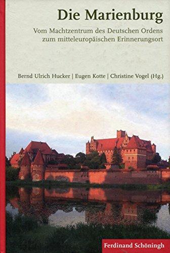 Die Marienburg. Vom Machtzentrum des Deutschen Ordens zum mitteleuropäischen Erinnerungsort