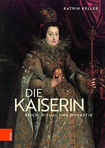 Die Kaiserin: Reich, Ritual und Dynastie