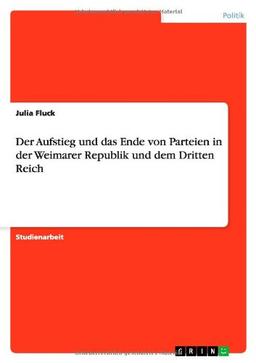 Der Aufstieg und das Ende von Parteien in der Weimarer Republik und dem Dritten Reich