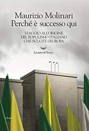 Perché è successo qui. Viaggio all'origine del populismo italiano che scuote l'Europa