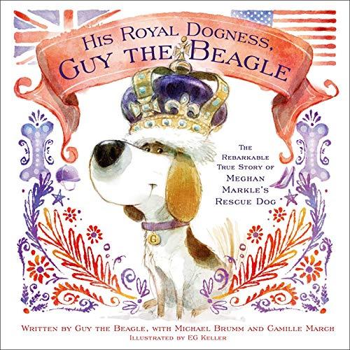 His Royal Dogness, Guy the Beagle: The Rebarkable True Story of Meghan Markle's Rescue Dog