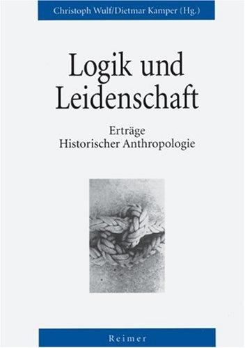 Logik und Leidenschaft. Erträge Historischer Anthropologie