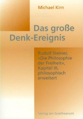 Das grosse Denk-Ereignis Rudolf Steiner. "Die Philosophie der Freiheit", Kapitel III, philosophisch erweitert