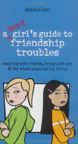 A Smart Girl's Guide to Friendship Troubles: Dealing with Fights, Being Left Out & the Whole Popularity Thing (American Girl Library)