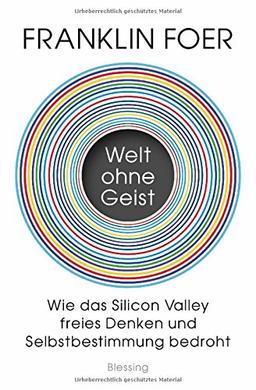 Welt ohne Geist: Wie das Silicon Valley freies Denken und Selbstbestimmung bedroht