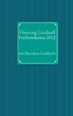 Freiheitskeime 2012: ein libertäres Lesebuch