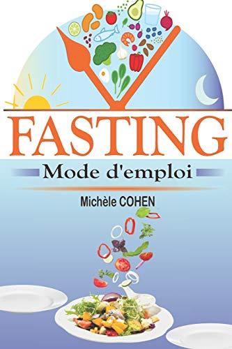 Fasting, mode d'emploi: Le guide du jeûne intermittent le plus complet pour perdre du poids naturellement, gagner en énergie et vivre plus longtemps en meilleure santé sans souffrir de la faim !