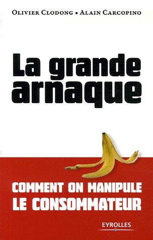 La grande arnaque : comment on manipule le consommateur