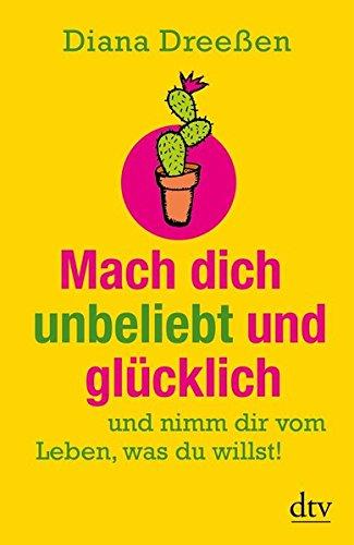 Mach dich unbeliebt und glücklich: und nimm dir vom Leben, was du willst! (dtv Ratgeber)