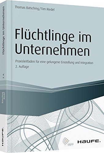 Flüchtlinge im Unternehmen: Praxisleitfaden für eine gelungene Einstellung und Integration (Haufe Fachbuch)