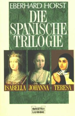 Die spanische Trilogie. Isabella, Johanna, Teresa