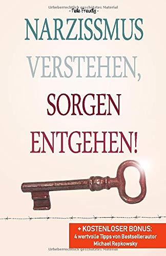 Narzissmus verstehen, Sorgen entgehen!: + KOSTENLOSER BONUS: 4 wertvolle Tipps von Bestsellerautor Michael Repkowsky