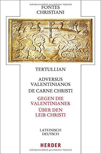 Adversus Valentinianos/De carne Christi - Gegen die Valentinianer/Über den Leib Christi: Lateinisch - deutsch (Fontes Christiani 5. Folge)