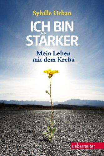 Ich bin stärker!: Mein Leben mit dem Krebs